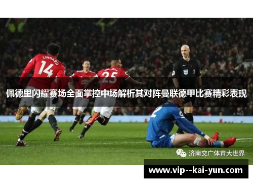 佩德里闪耀赛场全面掌控中场解析其对阵曼联德甲比赛精彩表现