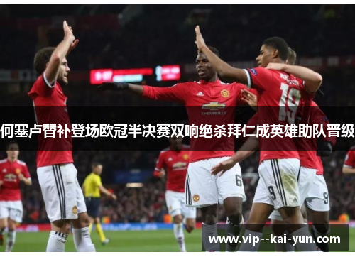 何塞卢替补登场欧冠半决赛双响绝杀拜仁成英雄助队晋级 何塞卢替补登场欧冠半决赛双响绝杀拜仁成英雄助队晋级