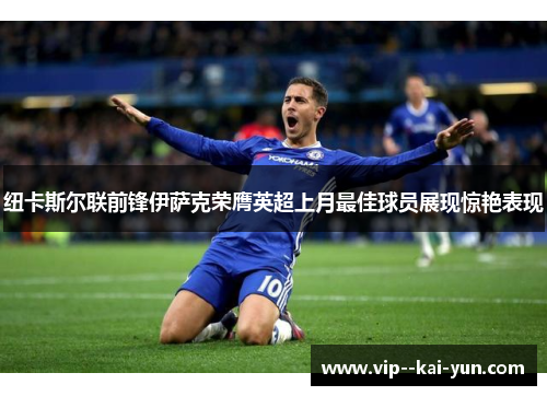 纽卡斯尔联前锋伊萨克荣膺英超上月最佳球员展现惊艳表现 纽卡斯尔联前锋伊萨克荣膺英超上月最佳球员展现惊艳表现